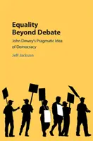 Równość poza debatą: Pragmatyczna idea demokracji Johna Deweya - Equality Beyond Debate: John Dewey's Pragmatic Idea of Democracy
