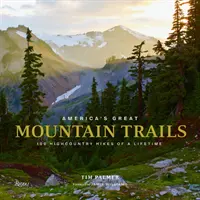 America's Great Mountain Trails: 100 górskich wędrówek na całe życie - America's Great Mountain Trails: 100 Highcountry Hikes of a Lifetime