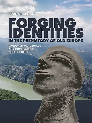 Kształtowanie tożsamości w pradziejach dawnej Europy: Jednostki, jednostki i społeczności, 7000-3000 p.n.e. - Forging Identities in the Prehistory of Old Europe: Dividuals, Individuals and Communities, 7000-3000 BC