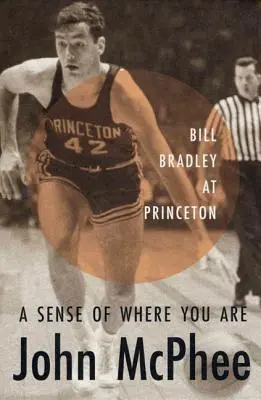 A Sense of Where You Are: Bill Bradley w Princeton - A Sense of Where You Are: Bill Bradley at Princeton