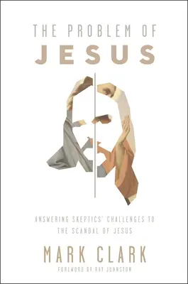 Problem Jezusa: Odpowiadając na wyzwania sceptyka wobec skandalu Jezusa - The Problem of Jesus: Answering a Skeptic's Challenges to the Scandal of Jesus