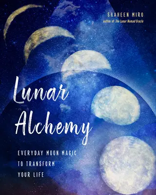 Księżycowa alchemia: codzienna magia księżyca, która odmieni twoje życie - Lunar Alchemy: Everyday Moon Magic to Transform Your Life