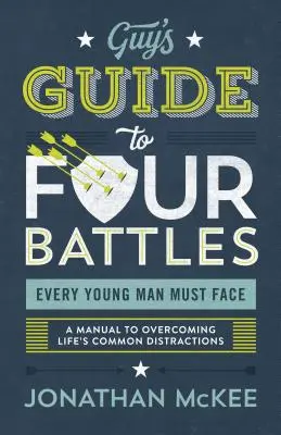 The Guy's Guide to Four Battles Every Young Man Must Face: Podręcznik przezwyciężania zwykłych życiowych rozterek - The Guy's Guide to Four Battles Every Young Man Must Face: A Manual to Overcoming Life's Common Distractions