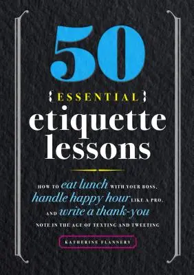 50 podstawowych lekcji etykiety: Jak zjeść lunch z szefem, radzić sobie z Happy Hour jak profesjonalista i napisać podziękowanie w erze SMS-ów i Tw - 50 Essential Etiquette Lessons: How to Eat Lunch with Your Boss, Handle Happy Hour Like a Pro, and Write a Thank You Note in the Age of Texting and Tw