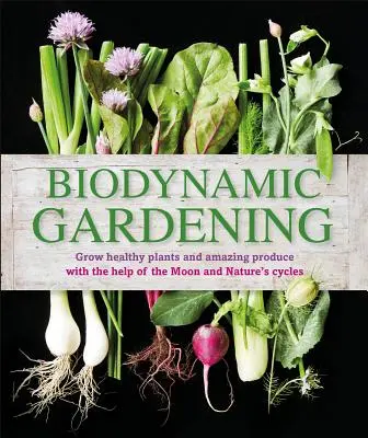 Ogrodnictwo biodynamiczne: Uprawiaj zdrowe rośliny i niesamowite produkty z pomocą Księżyca i cykli natury - Biodynamic Gardening: Grow Healthy Plants and Amazing Produce with the Help of the Moon and Nature's Cycles