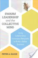 Przywództwo roju i zbiorowy umysł: Wykorzystanie sieci współpracy i innowacji do budowania lepszego biznesu - Swarm Leadership and the Collective Mind: Using Collaborative Innovation Networks to Build a Better Business