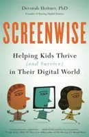 Screenwise: Pomaganie dzieciom rozwijać się (i przetrwać) w ich cyfrowym świecie - Screenwise: Helping Kids Thrive (and Survive) in Their Digital World