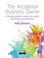 Przypadkowy właściciel firmy: Przyjazny przewodnik po sukcesie dla praktyków zdrowia i odnowy biologicznej - The Accidental Business Owner: A Friendly Guide to Success for Health and Wellness Practitioners