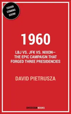 1960: LBJ vs. JFK vs. Nixon - Epicka kampania, która wykuła trzy prezydentury - 1960: LBJ vs. JFK vs. Nixon--The Epic Campaign That Forged Three Presidencies