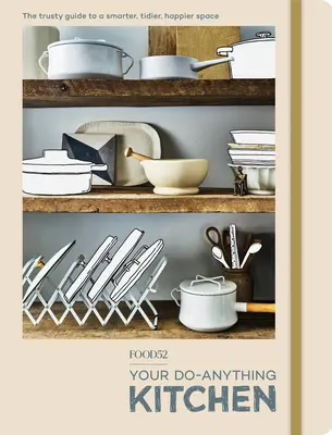 Food52 Your Do-Anything Kitchen: Niezawodny przewodnik po mądrzejszej, schludniejszej i szczęśliwszej przestrzeni - Food52 Your Do-Anything Kitchen: The Trusty Guide to a Smarter, Tidier, Happier Space