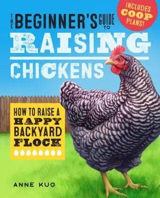 Przewodnik dla początkujących po hodowli kurczaków: jak wychować szczęśliwe stado przydomowe - The Beginner's Guide to Raising Chickens: How to Raise a Happy Backyard Flock