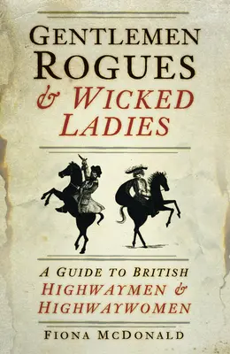 Gentlemen Rogues & Wicked Ladies: Przewodnik po brytyjskich rozbójnikach i rozbójniczkach - Gentlemen Rogues & Wicked Ladies: A Guide to British Highwaymen & Highwaywomen