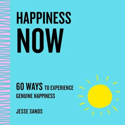 Happiness Now: 60 sposobów na prawdziwe szczęście - Happiness Now: 60 Ways to Experience Genuine Happiness