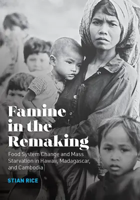 Głód w przebudowie: Zmiana systemu żywnościowego i masowy głód na Hawajach, Madagaskarze i w Kambodży - Famine in the Remaking: Food System Change and Mass Starvation in Hawaii, Madagascar, and Cambodia
