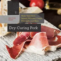 Peklowanie wieprzowiny na sucho: Zrób własne salami, pancettę, coppę, prosciutto i nie tylko - Dry-Curing Pork: Make Your Own Salami, Pancetta, Coppa, Prosciutto, and More