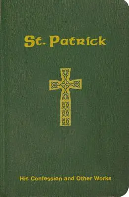 Święty Patryk: jego wyznanie i inne dzieła - St. Patrick: His Confession and Other Works