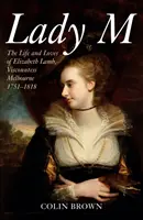 Lady M: Życie i miłość Elizabeth Lamb, wicehrabiny Melbourne 1751-1818 - Lady M: The Life and Loves of Elizabeth Lamb, Viscountess Melbourne 1751-1818