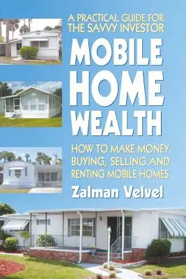 Mobile Home Wealth: Jak zarabiać na kupowaniu, sprzedawaniu i wynajmowaniu domów mobilnych - Mobile Home Wealth: How to Make Money Buying, Selling and Renting Mobile Homes