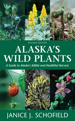 Dzikie rośliny Alaski: Przewodnik po jadalnych i zdrowych zbiorach Alaski - Alaska's Wild Plants: A Guide to Alaska's Edible and Healthful Harvest
