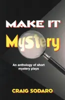 Make It Mystery: Antologia krótkich sztuk mistycznych - Make It Mystery: An Anthology of Short Mystery Plays