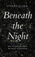 Beneath the Night - Jak gwiazdy ukształtowały historię ludzkości - Beneath the Night - How the stars have shaped the history of humankind