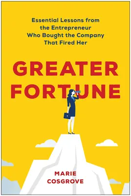 Greater Fortune: Niezbędne lekcje od przedsiębiorcy, który kupił firmę, która ją zwolniła - Greater Fortune: Essential Lessons from the Entrepreneur Who Bought the Company That Fired Her