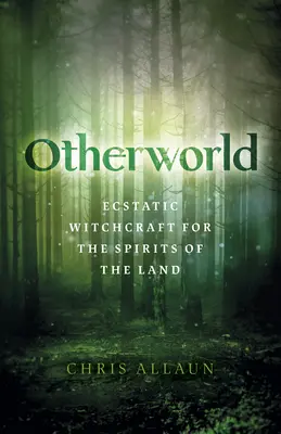 Otherworld: Ekstatyczne czary dla duchów ziemi - Otherworld: Ecstatic Witchcraft for the Spirits of the Land