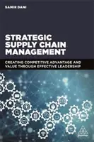 Strategiczne zarządzanie łańcuchem dostaw: Tworzenie przewagi konkurencyjnej i wartości poprzez skuteczne przywództwo - Strategic Supply Chain Management: Creating Competitive Advantage and Value Through Effective Leadership