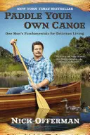 Paddle Your Own Canoe: Podstawy pysznego życia jednego człowieka - Paddle Your Own Canoe: One Man's Fundamentals for Delicious Living