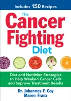 Dieta zwalczająca raka: Dieta i strategie żywieniowe pomagające osłabić komórki rakowe i poprawić wyniki leczenia - The Cancer Fighting Diet: Diet and Nutrition Strategies to Help Weaken Cancer Cells and Improve Treatment Results