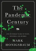 Stulecie pandemii - sto lat paniki, histerii i pychy - Pandemic Century - One Hundred Years of Panic, Hysteria and Hubris