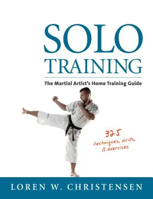 Trening solo: Domowy przewodnik treningowy dla artystów sztuk walki - Solo Training: The Martial Artist's Home Training Guide