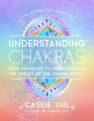 The Zenned Out Guide to Understanding Chakras: Twój podręcznik do zrozumienia energii systemu czakr - The Zenned Out Guide to Understanding Chakras: Your Handbook to Understanding the Energy of the Chakra System