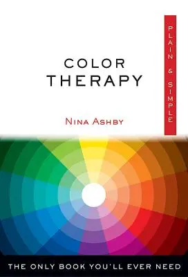 Color Therapy Plain & Simple: Jedyna książka, jakiej kiedykolwiek będziesz potrzebować - Color Therapy Plain & Simple: The Only Book You'll Ever Need