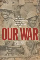 Nasza wojna: Jak Brytyjska Wspólnota Narodów walczyła w II wojnie światowej - Our War: How the British Commonwealth Fought the Second World War