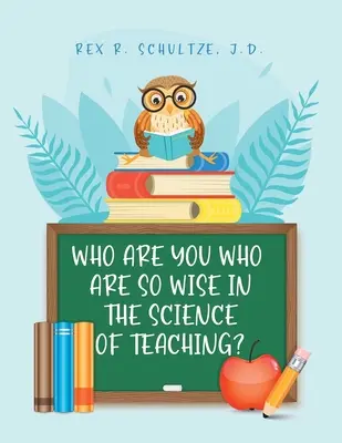 Kim jesteś ty, który jesteś tak mądry w nauce nauczania? - Who Are You Who Are So Wise in the Science of Teaching?