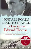Teraz wszystkie drogi prowadzą do Francji - ostatnie lata Edwarda Thomasa - Now All Roads Lead to France - The Last Years of Edward Thomas