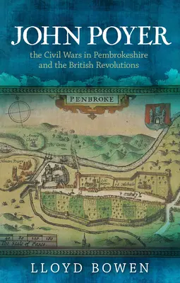 John Poyer, wojny domowe w Pembrokeshire i brytyjskie rewolucje - John Poyer, the Civil Wars in Pembrokeshire and the British Revolutions