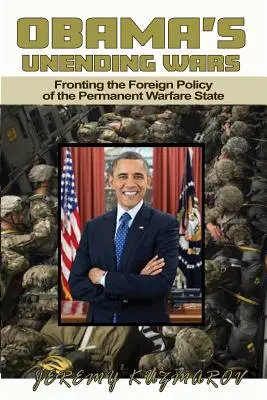 Niekończące się wojny Obamy: polityka zagraniczna państwa permanentnej wojny - Obama's Unending Wars: Fronting the Foreign Policy of the Permanent Warfare State