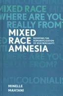 Amnezja mieszanej rasy: Opór wobec romantyzacji wielorasowości - Mixed Race Amnesia: Resisting the Romanticization of Multiraciality