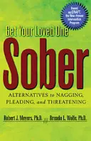 Zachęć ukochaną osobę do trzeźwości: Alternatywy dla nagabywania, błagania i grożenia - Get Your Loved One Sober: Alternatives to Nagging, Pleading, and Threatening