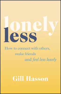 Mniej samotny - jak nawiązywać kontakty z innymi, zdobywać przyjaciół i czuć się mniej samotnym - Lonely Less - How to Connect with Others, Make Friends and Feel Less Lonely