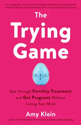The Trying Game: Przejdź przez leczenie niepłodności i zajdź w ciążę bez utraty zmysłów - The Trying Game: Get Through Fertility Treatment and Get Pregnant Without Losing Your Mind