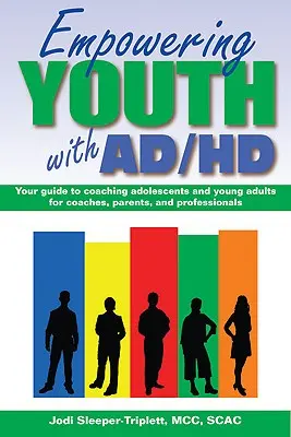 Wzmacnianie pozycji młodzieży z ADHD: przewodnik po coachingu młodzieży i młodych dorosłych dla trenerów, rodziców i profesjonalistów - Empowering Youth with ADHD: Your Guide to Coaching Adolescents and Young Adults for Coaches, Parents, and Professionals