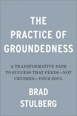 Praktyka ugruntowania: Transformacyjna ścieżka do sukcesu, która karmi - a nie miażdży - twoją duszę - The Practice of Groundedness: A Transformative Path to Success That Feeds--Not Crushes--Your Soul