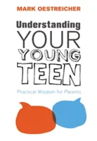 Zrozumieć młodego nastolatka: Praktyczna mądrość dla rodziców - Understanding Your Young Teen: Practical Wisdom for Parents