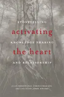 Aktywacja serca: Opowiadanie historii, dzielenie się wiedzą i relacje - Activating the Heart: Storytelling, Knowledge Sharing, and Relationship