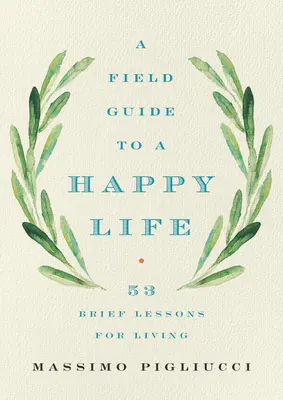 Przewodnik po szczęśliwym życiu: 53 krótkie lekcje życia - A Field Guide to a Happy Life: 53 Brief Lessons for Living