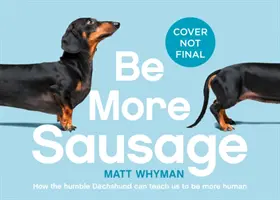 Be More Sausage: Lekcje na całe życie od małego, ale potężnego psa - Be More Sausage: Lifelong Lessons from a Small But Mighty Dog