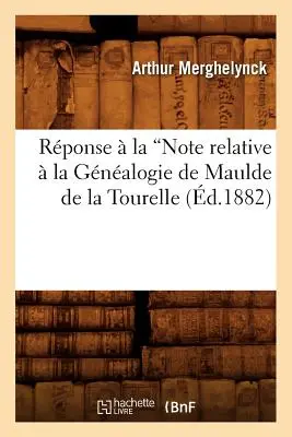 Rponse La Note Relative La Gnalogie de Maulde de la Tourelle (wyd. 1882) - Rponse  La Note Relative  La Gnalogie de Maulde de la Tourelle (Ed.1882)